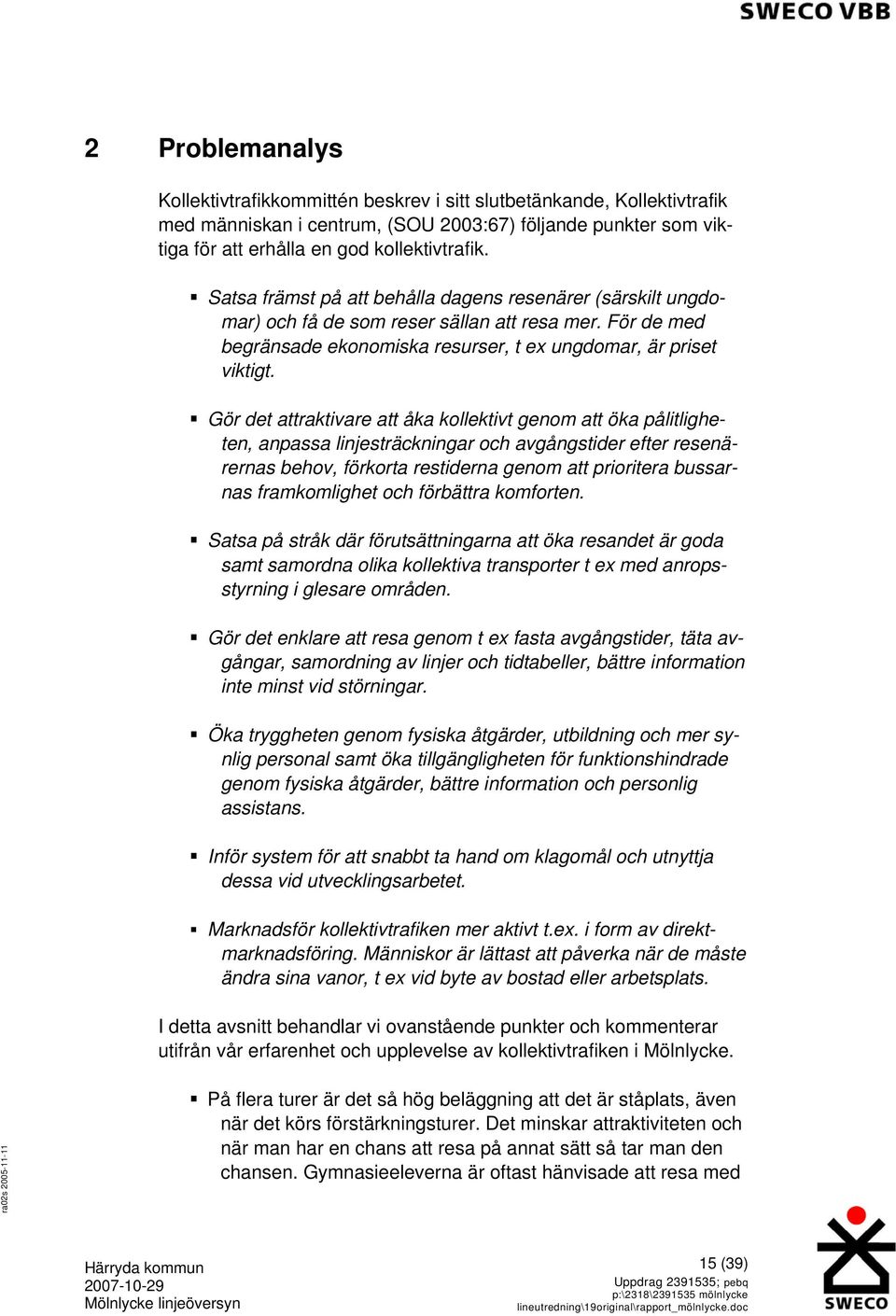 Gör det attraktivare att åka kollektivt genom att öka pålitligheten, anpassa linjesträckningar och avgångstider efter resenärernas behov, förkorta restiderna genom att prioritera bussarnas