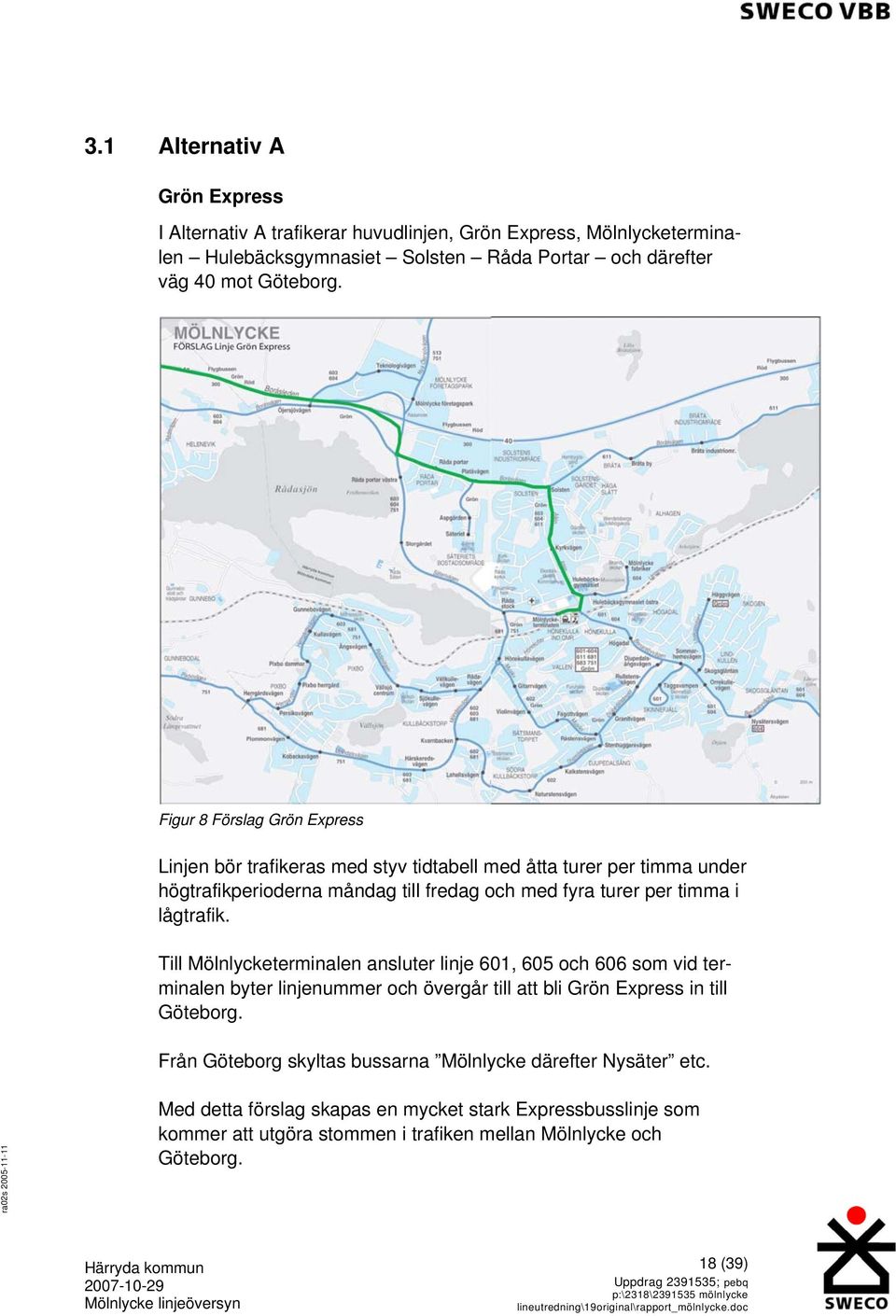 lågtrafik. Till Mölnlycketerminalen ansluter linje 601, 605 och 606 som vid terminalen byter linjenummer och övergår till att bli Grön Express in till Göteborg.