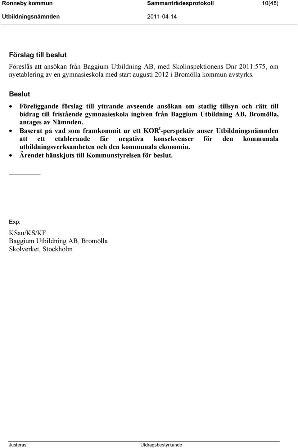 Föreliggande förslag till yttrande avseende ansökan om statlig tillsyn och rätt till bidrag till fristående gymnasieskola ingiven från Baggium Utbildning AB, Bromölla, antages av