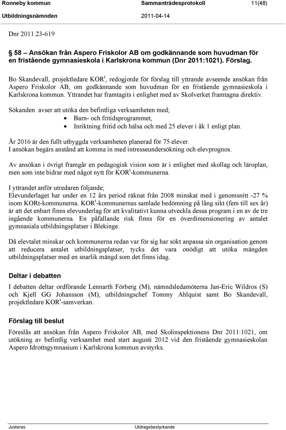 Bo Skandevall, projektledare KOR t, redogjorde för förslag till yttrande avseende ansökan från Aspero Friskolor AB, om godkännande som huvudman för en fristående gymnasieskola i Karlskrona kommun.