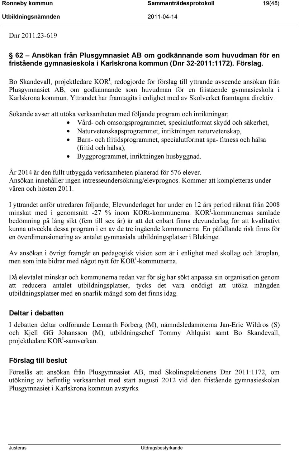Bo Skandevall, projektledare KOR t, redogjorde för förslag till yttrande avseende ansökan från Plusgymnasiet AB, om godkännande som huvudman för en fristående gymnasieskola i Karlskrona kommun.