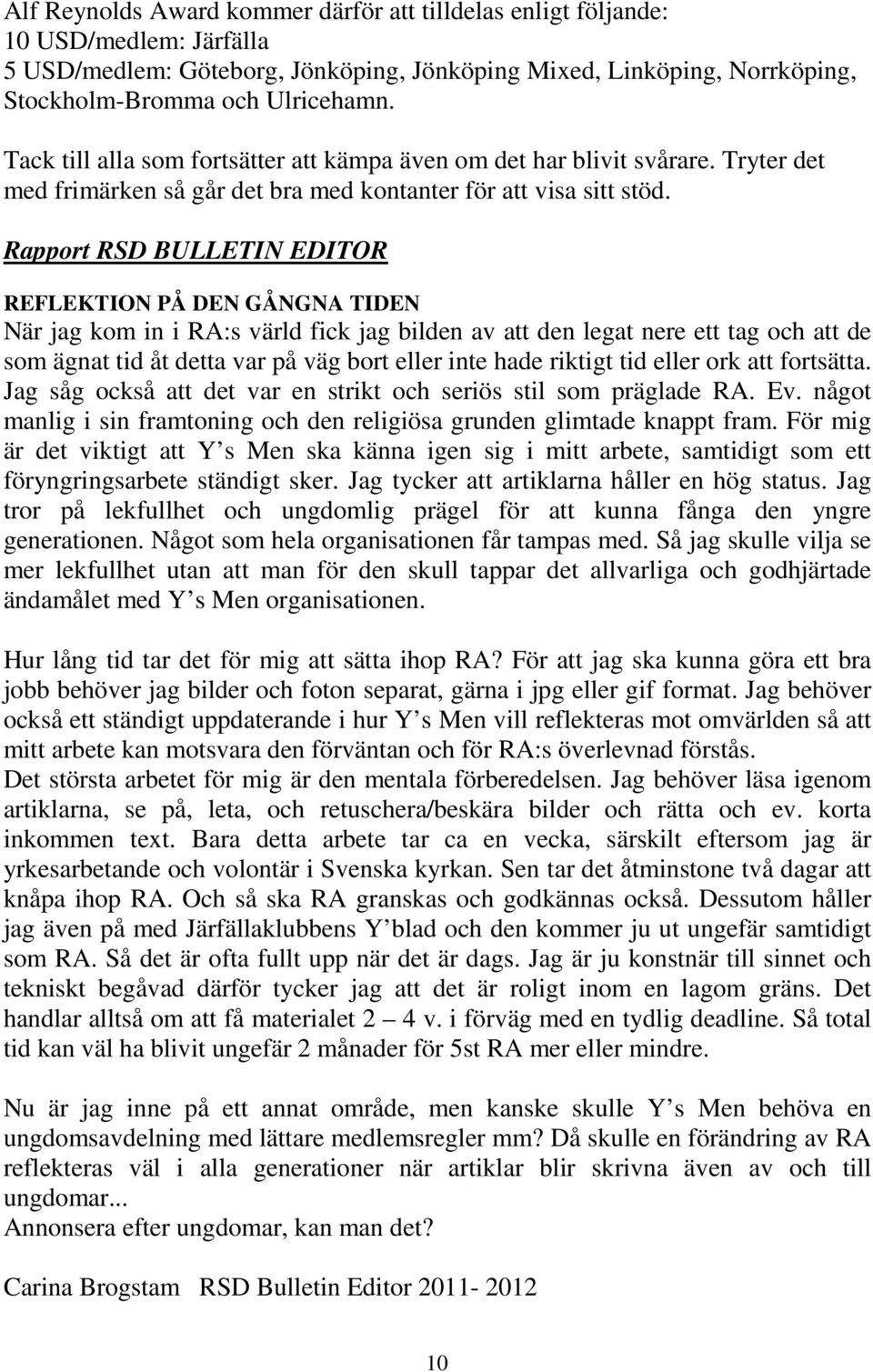 Rapport RSD BULLETIN EDITOR REFLEKTION PÅ DEN GÅNGNA TIDEN När jag kom in i RA:s värld fick jag bilden av att den legat nere ett tag och att de som ägnat tid åt detta var på väg bort eller inte hade