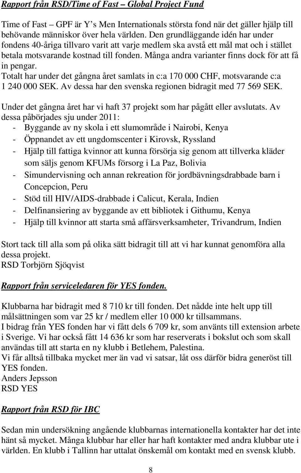 Många andra varianter finns dock för att få in pengar. Totalt har under det gångna året samlats in c:a 170 000 CHF, motsvarande c:a 1 240 000 SEK.