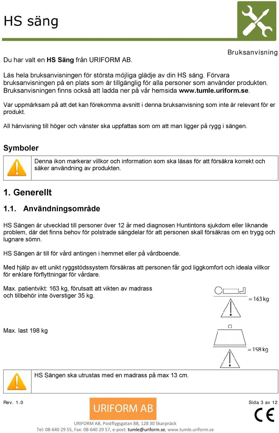 Var uppmärksam på att det kan förekomma avsnitt i denna bruksanvisning som inte är relevant för er produkt. All hänvisning till höger och vänster ska uppfattas som om att man ligger på rygg i sängen.