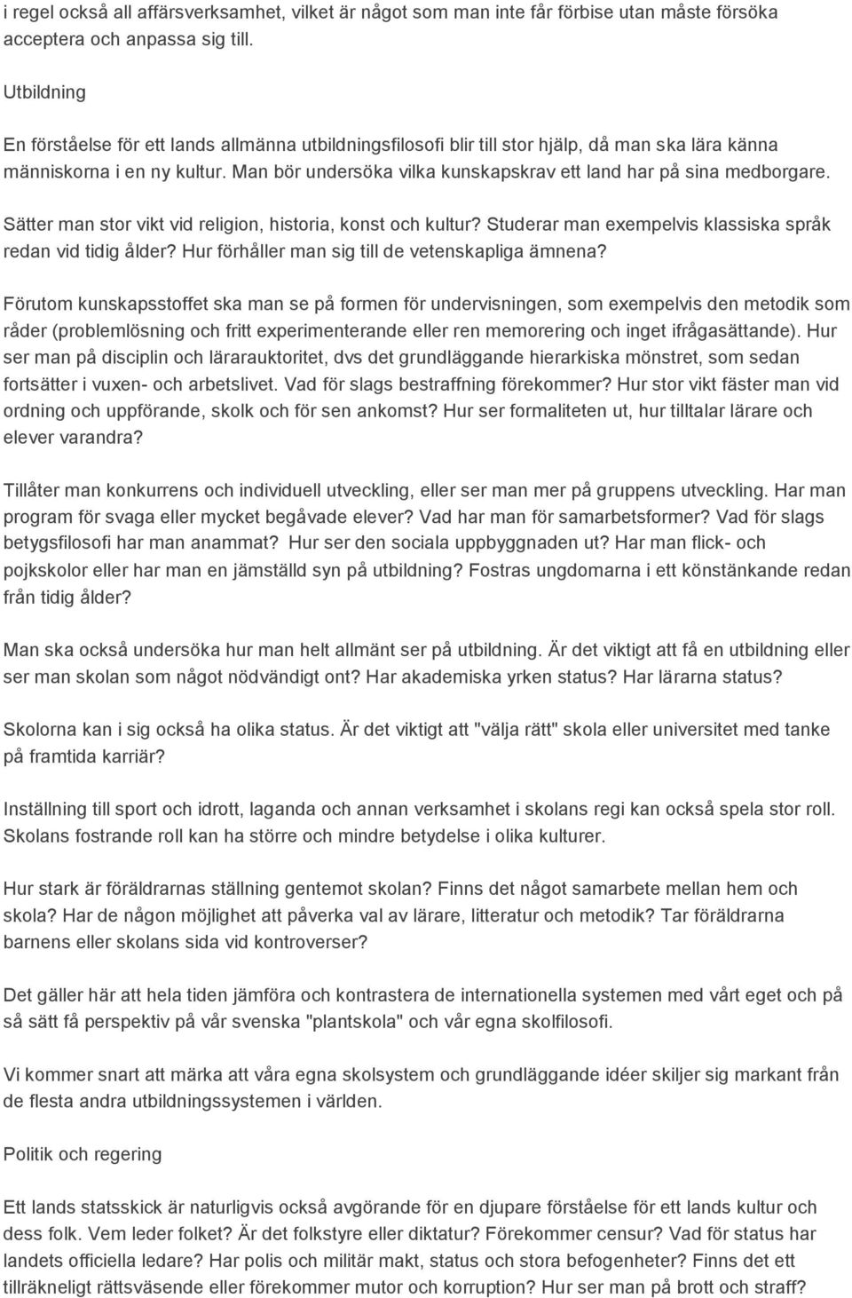 Man bör undersöka vilka kunskapskrav ett land har på sina medborgare. Sätter man stor vikt vid religion, historia, konst och kultur? Studerar man exempelvis klassiska språk redan vid tidig ålder?