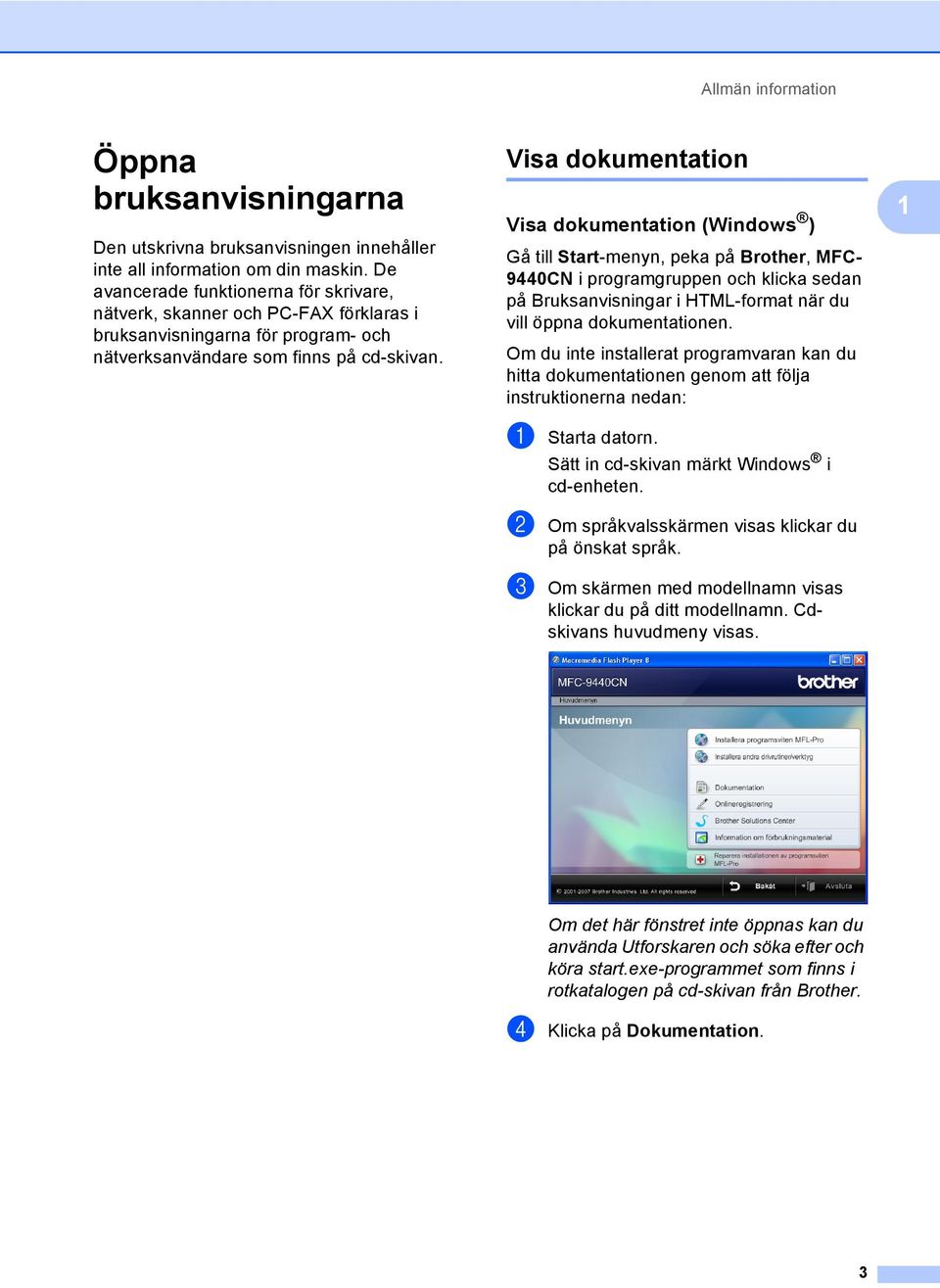 Visa dokumentation 1 Visa dokumentation (Windows ) 1 Gå till Start-menyn, peka på Brother, MFC- 9440CN i programgruppen och klicka sedan på Bruksanvisningar i HTML-format när du vill öppna