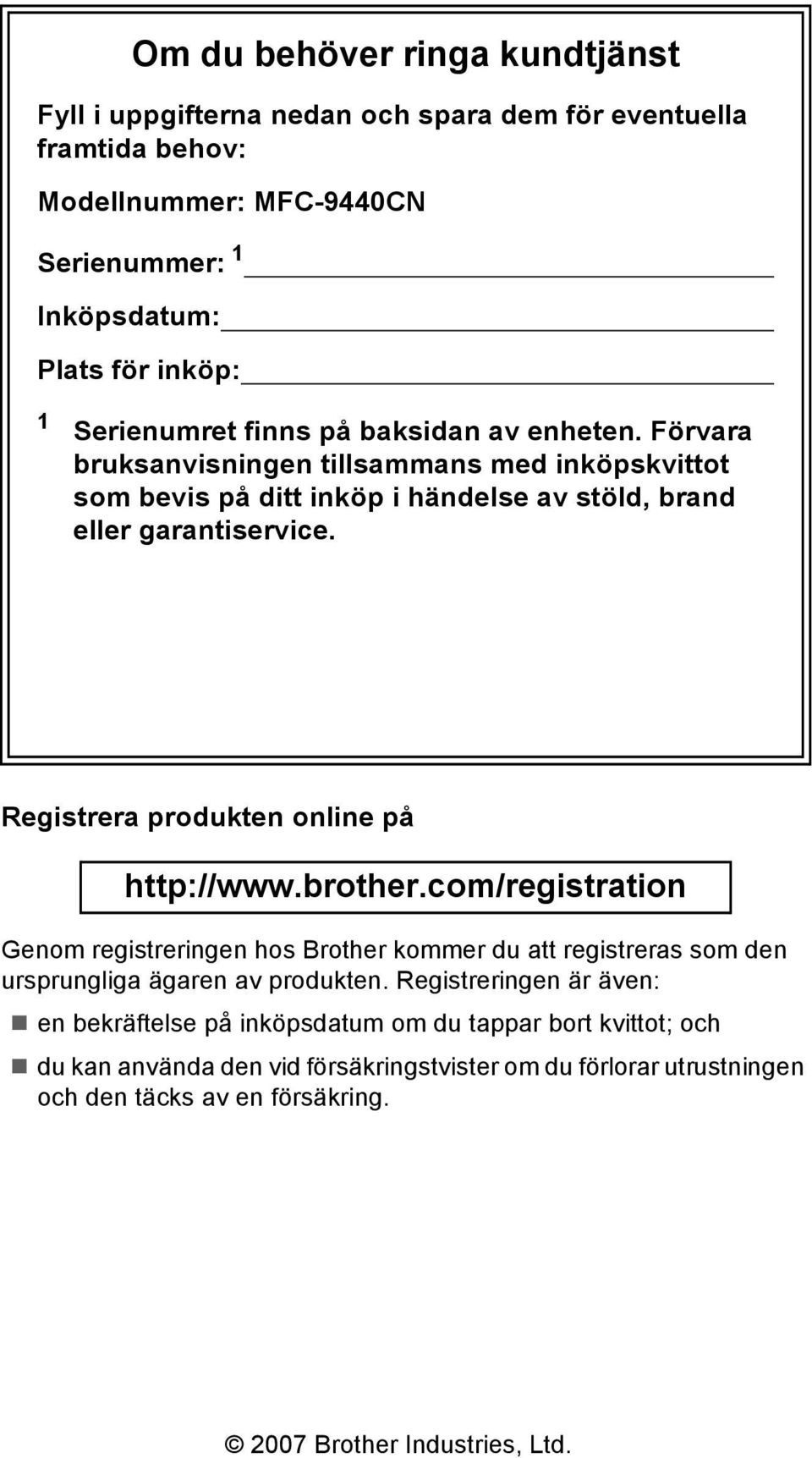 Registrera produkten online på http://www.brother.com/registration Genom registreringen hos Brother kommer du att registreras som den ursprungliga ägaren av produkten.