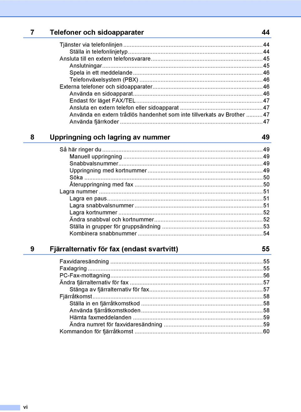 ..47 Använda en extern trådlös handenhet som inte tillverkats av Brother...47 Använda fjärrkoder...47 8 Uppringning och lagring av nummer 49 Så här ringer du...49 Manuell uppringning.