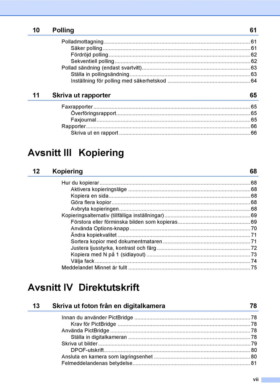 ..66 Avsnitt III Kopiering 12 Kopiering 68 Hur du kopierar...68 Aktivera kopieringsläge...68 Kopiera en sida...68 Göra flera kopior...68 Avbryta kopieringen.