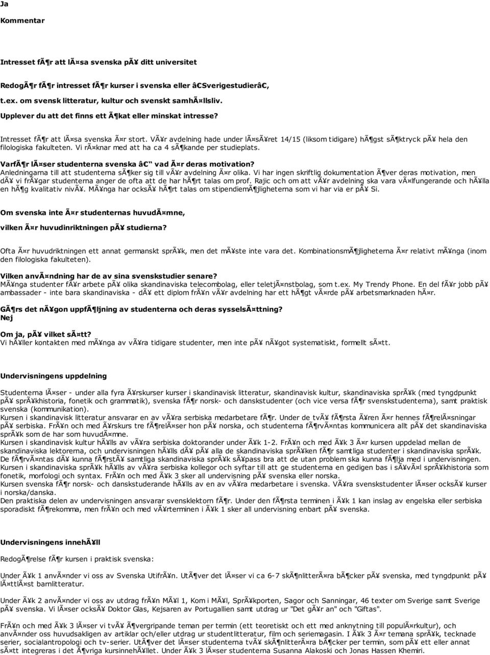 VÃ r avdelning hade under lã sã ret 14/15 (liksom tidigare) hã gst sã ktryck pã hela den filologiska fakulteten. Vi rã knar med att ha ca 4 sã kande per studieplats.