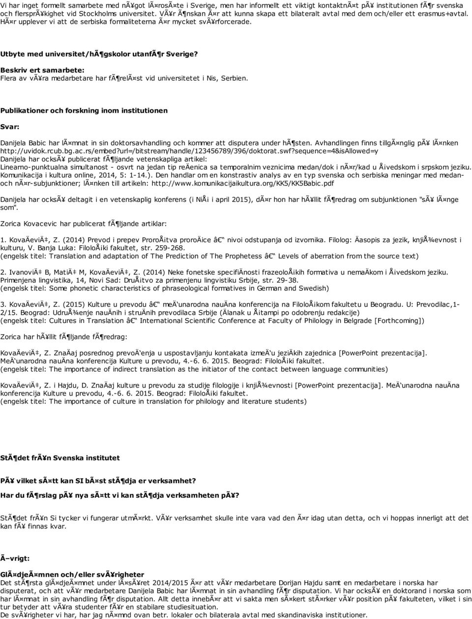 Utbyte med universitet/hã gskolor utanfã r Sverige? Beskriv ert samarbete: Flera av vã ra medarbetare har fã relã st vid universitetet i Nis, Serbien.