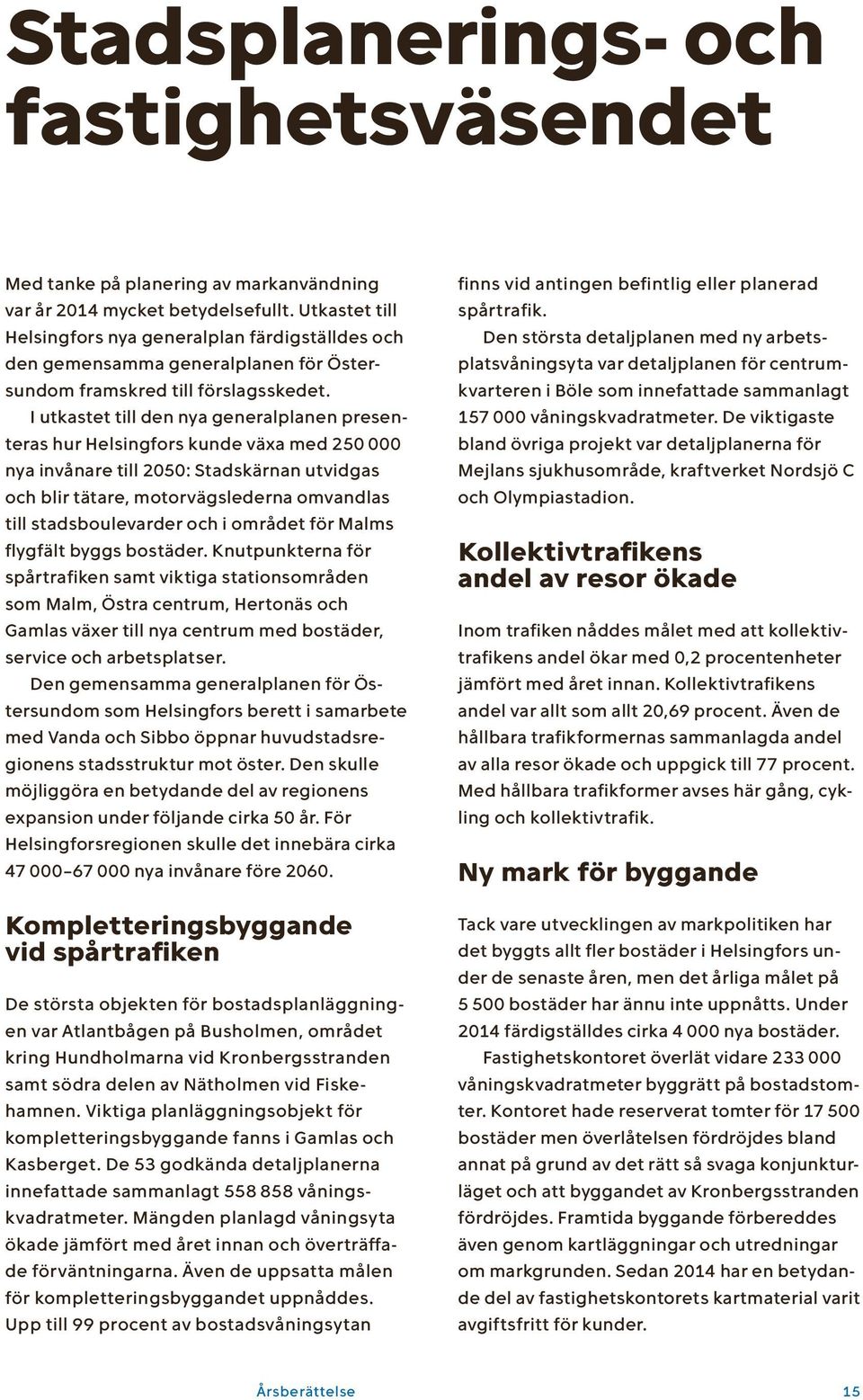 I utkastet till den nya generalplanen presenteras hur Helsingfors kunde växa med 250 000 nya invånare till 2050: Stadskärnan utvidgas och blir tätare, motorvägslederna omvandlas till stadsboulevarder