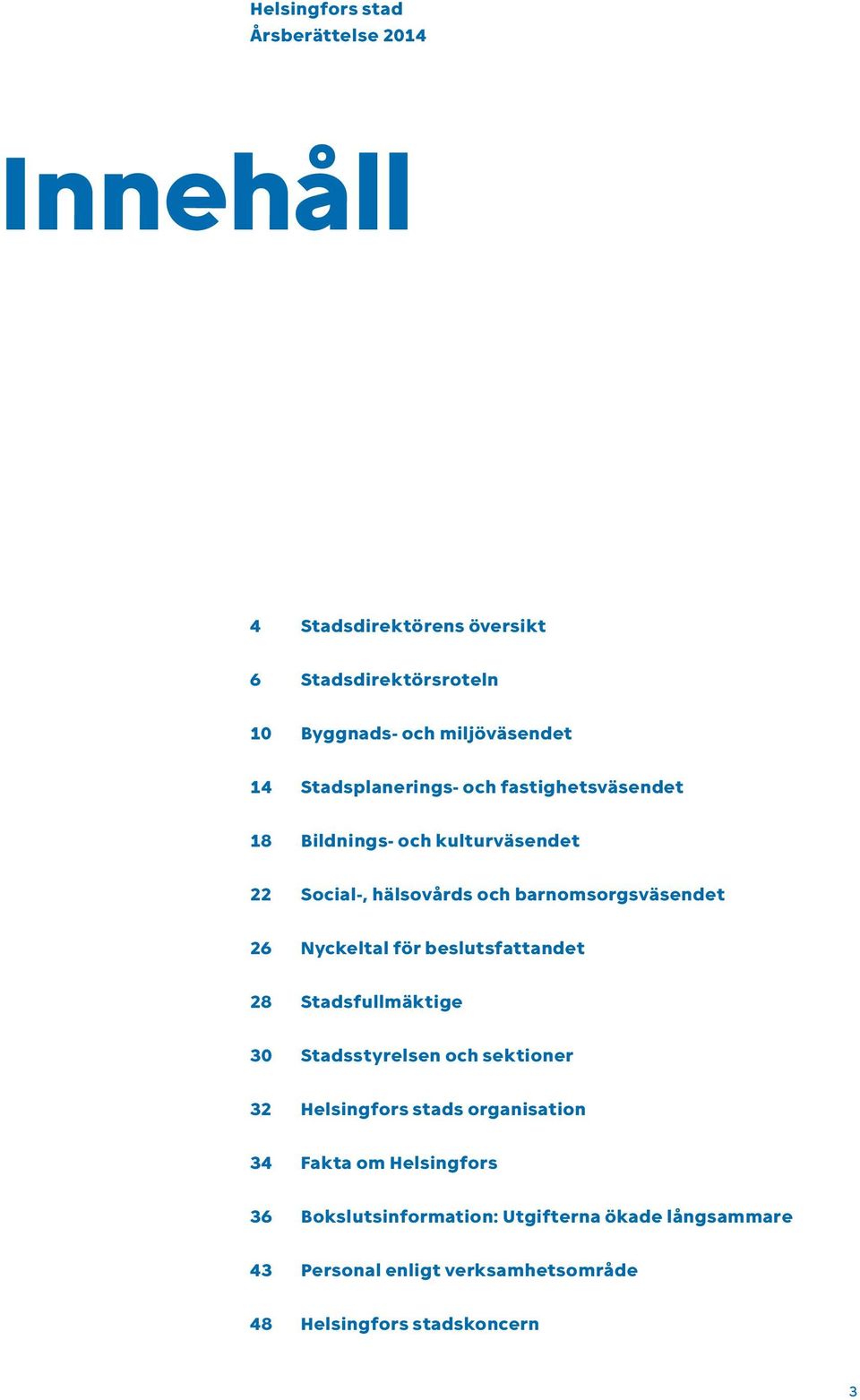 Nyckeltal för beslutsfattandet 28 Stadsfull mäktige 30 Stadsstyrelsen och sektioner 32 Helsingfors stads organisation 34 Fakta om