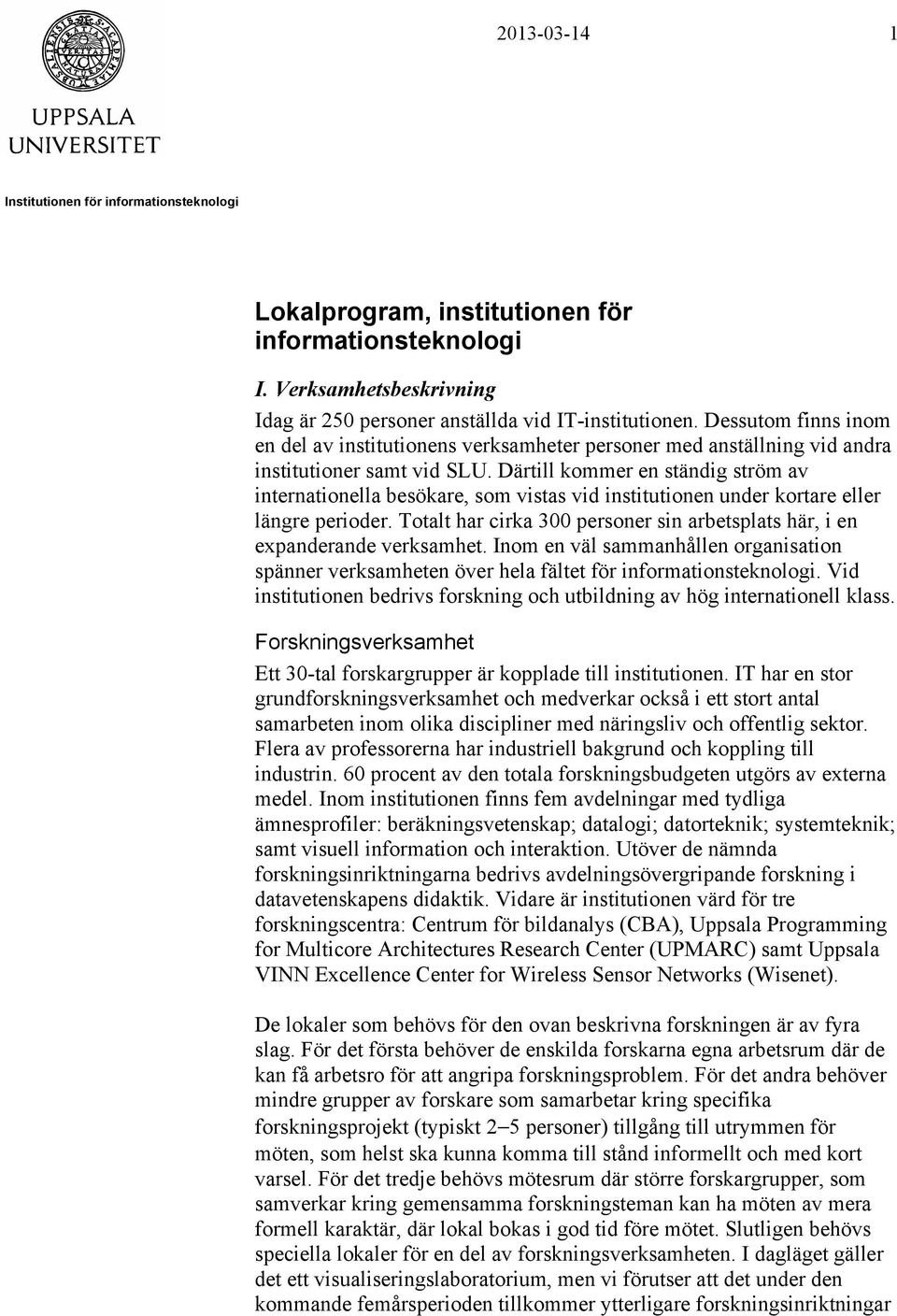 Därtill kommer en ständig ström av internationella besökare, som vistas vid institutionen under kortare eller längre perioder.