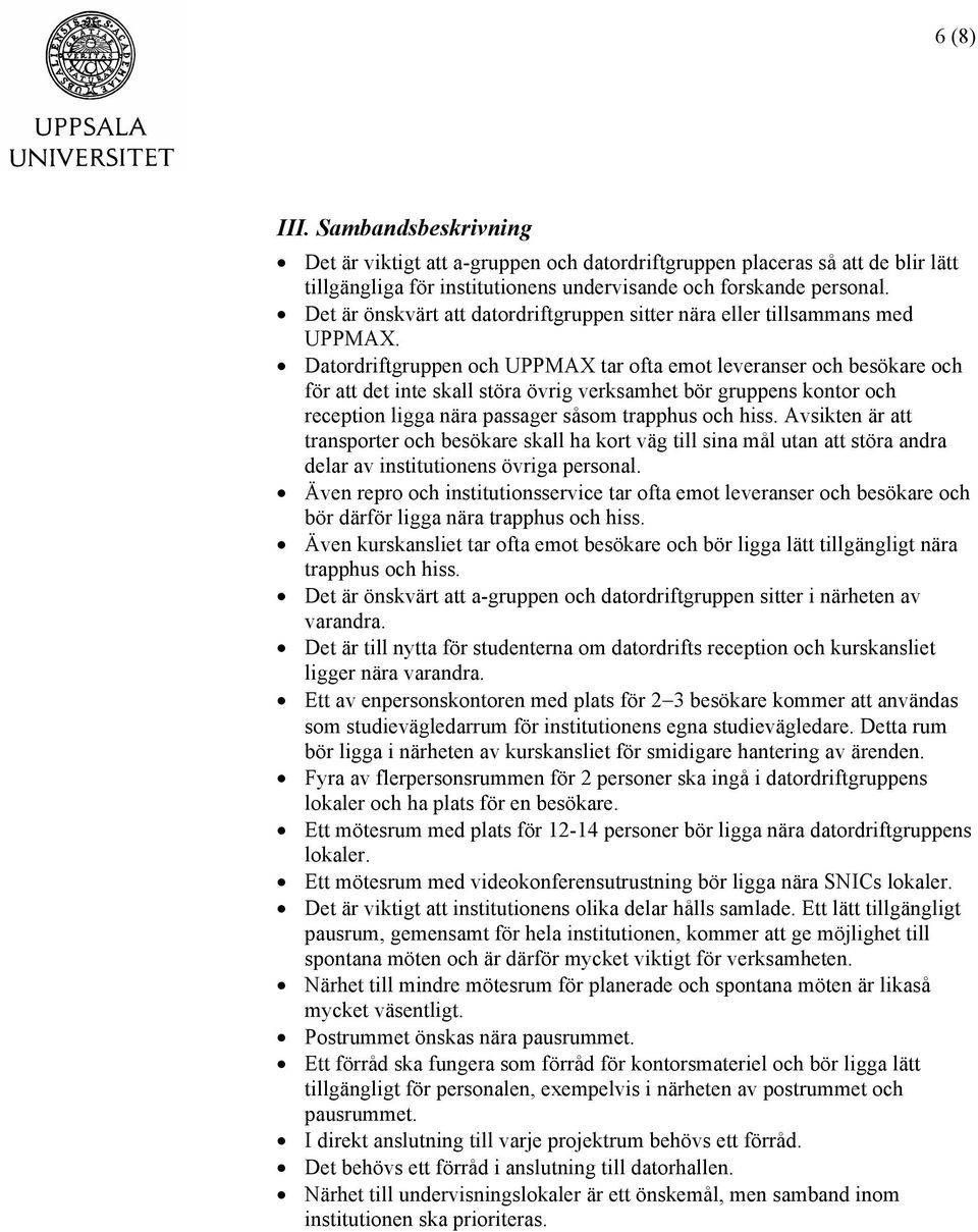 Datordriftgruppen och UPPMAX tar ofta emot leveranser och besökare och för att det inte skall störa övrig verksamhet bör gruppens kontor och reception ligga nära passager såsom trapphus och hiss.