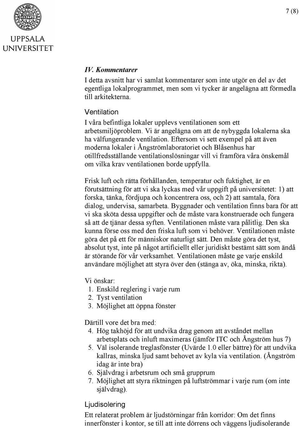 Eftersom vi sett exempel på att även moderna lokaler i Ångströmlaboratoriet och Blåsenhus har otillfredsställande ventilationslösningar vill vi framföra våra önskemål om vilka krav ventilationen