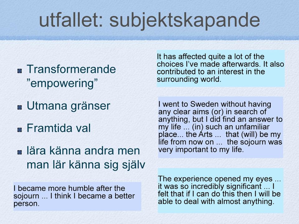 I went to Sweden without having any clear aims (or) in search of anything, but I did find an answer to my life... (in) such an unfamiliar place... the Arts.