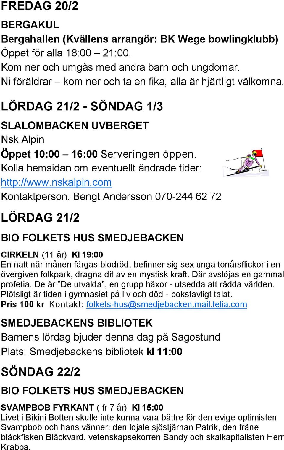 Kolla hemsidan om eventuellt ändrade tider: http://www.nskalpin.