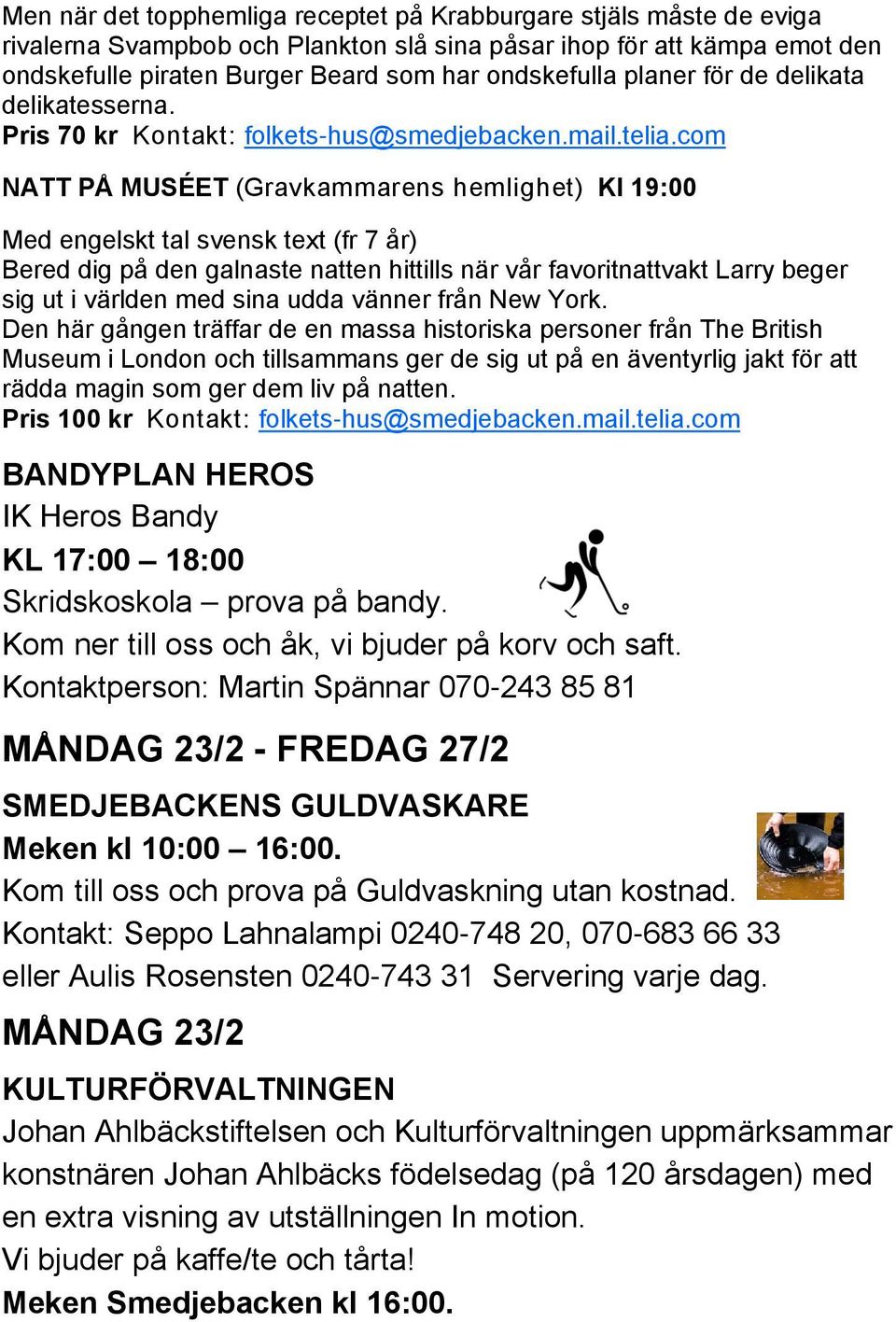 com NATT PÅ MUSÉET (Gravkammarens hemlighet) Kl 19:00 Med engelskt tal svensk text (fr 7 år) Bered dig på den galnaste natten hittills när vår favoritnattvakt Larry beger sig ut i världen med sina
