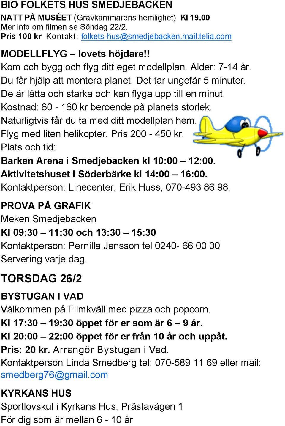 Naturligtvis får du ta med ditt modellplan hem. Flyg med liten helikopter. Pris 200-450 kr. Plats och tid: Barken Arena i Smedjebacken kl 10:00 12:00. Aktivitetshuset i Söderbärke kl 14:00 16:00.