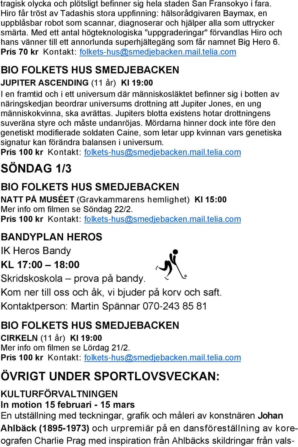 Med ett antal högteknologiska "uppgraderingar" förvandlas Hiro och hans vänner till ett annorlunda superhjältegäng som får namnet Big Hero 6. Pris 70 kr Kontakt: folkets-hus@smedjebacken.mail.telia.