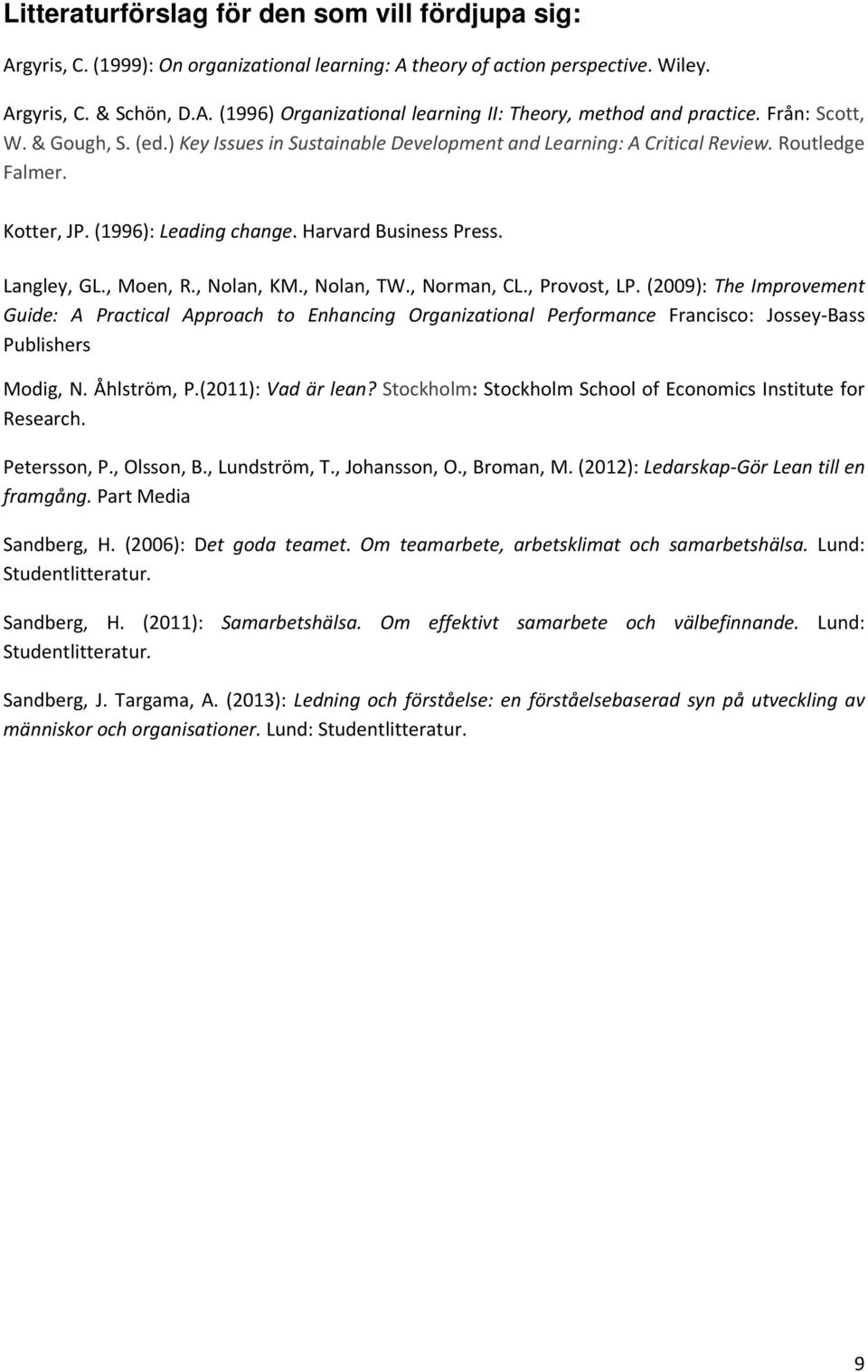 , Moen, R., Nolan, KM., Nolan, TW., Norman, CL., Provost, LP. (2009): The Improvement Guide: A Practical Approach to Enhancing Organizational Performance Francisco: Jossey Bass Publishers Modig, N.