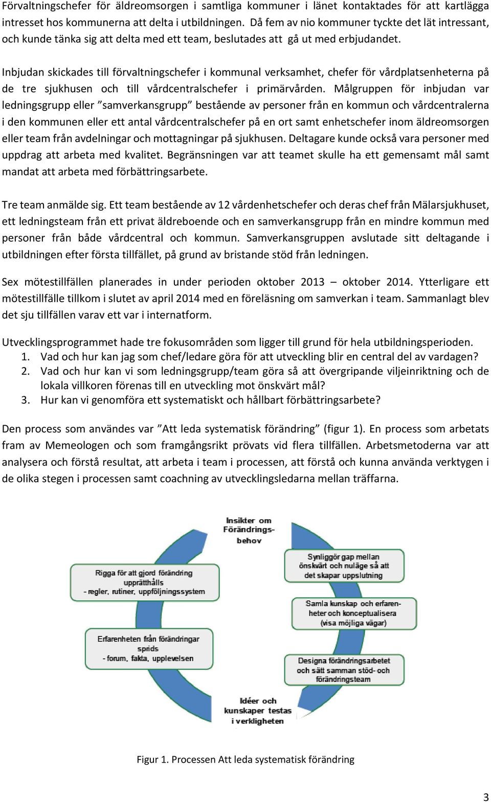 Inbjudan skickades till förvaltningschefer i kommunal verksamhet, chefer för vårdplatsenheterna på de tre sjukhusen och till vårdcentralschefer i primärvården.