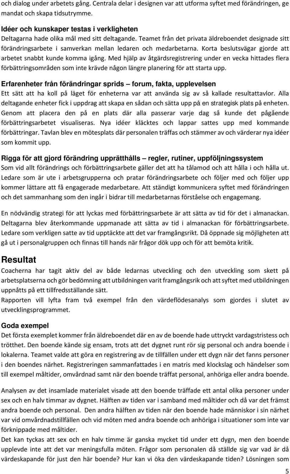 Teamet från det privata äldreboendet designade sitt förändringsarbete i samverkan mellan ledaren och medarbetarna. Korta beslutsvägar gjorde att arbetet snabbt kunde komma igång.