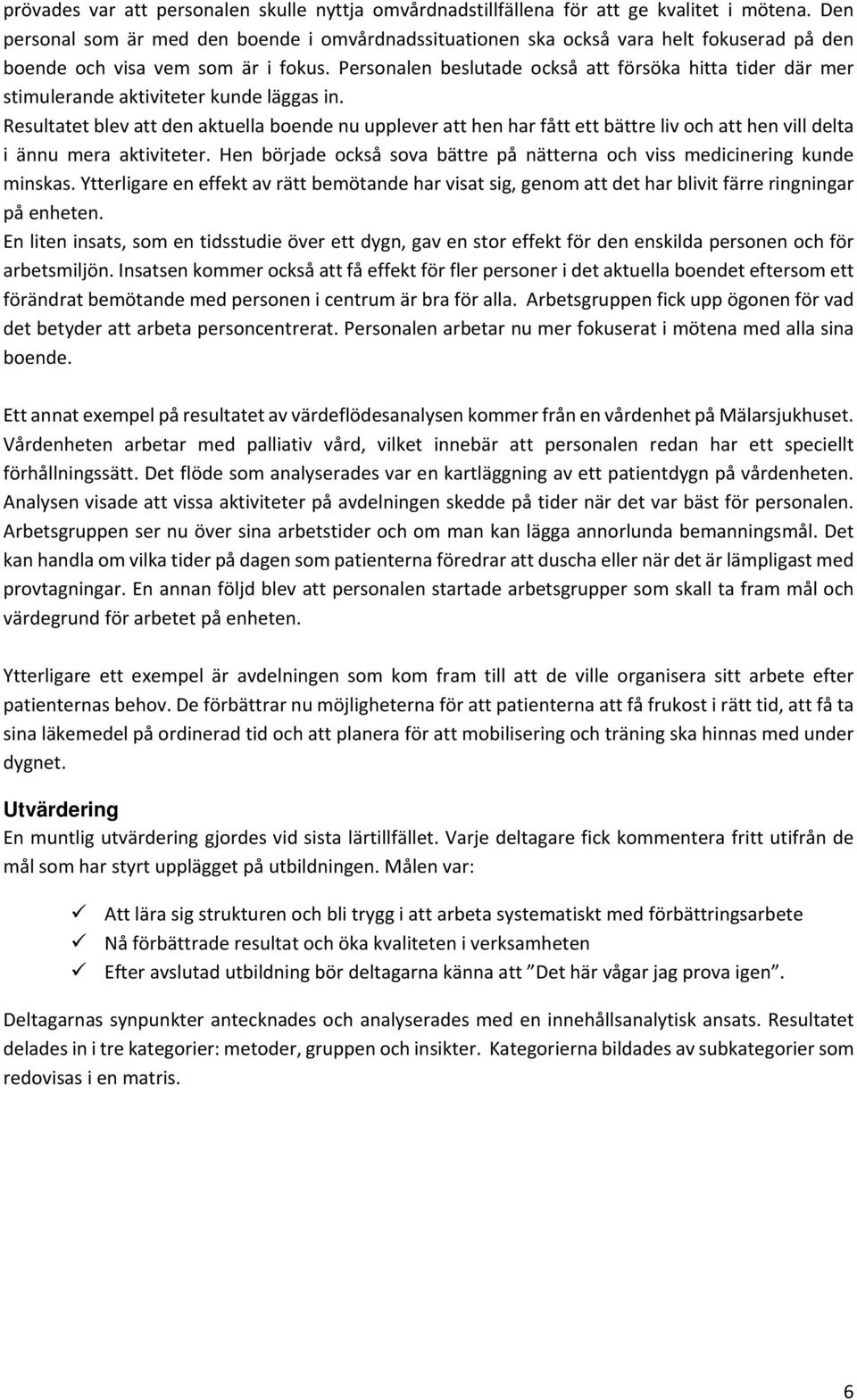 Personalen beslutade också att försöka hitta tider där mer stimulerande aktiviteter kunde läggas in.