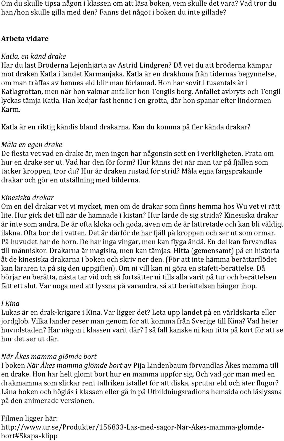 Katla är en drakhona från tidernas begynnelse, om man träffas av hennes eld blir man förlamad. Hon har sovit i tusentals år i Katlagrottan, men när hon vaknar anfaller hon Tengils borg.