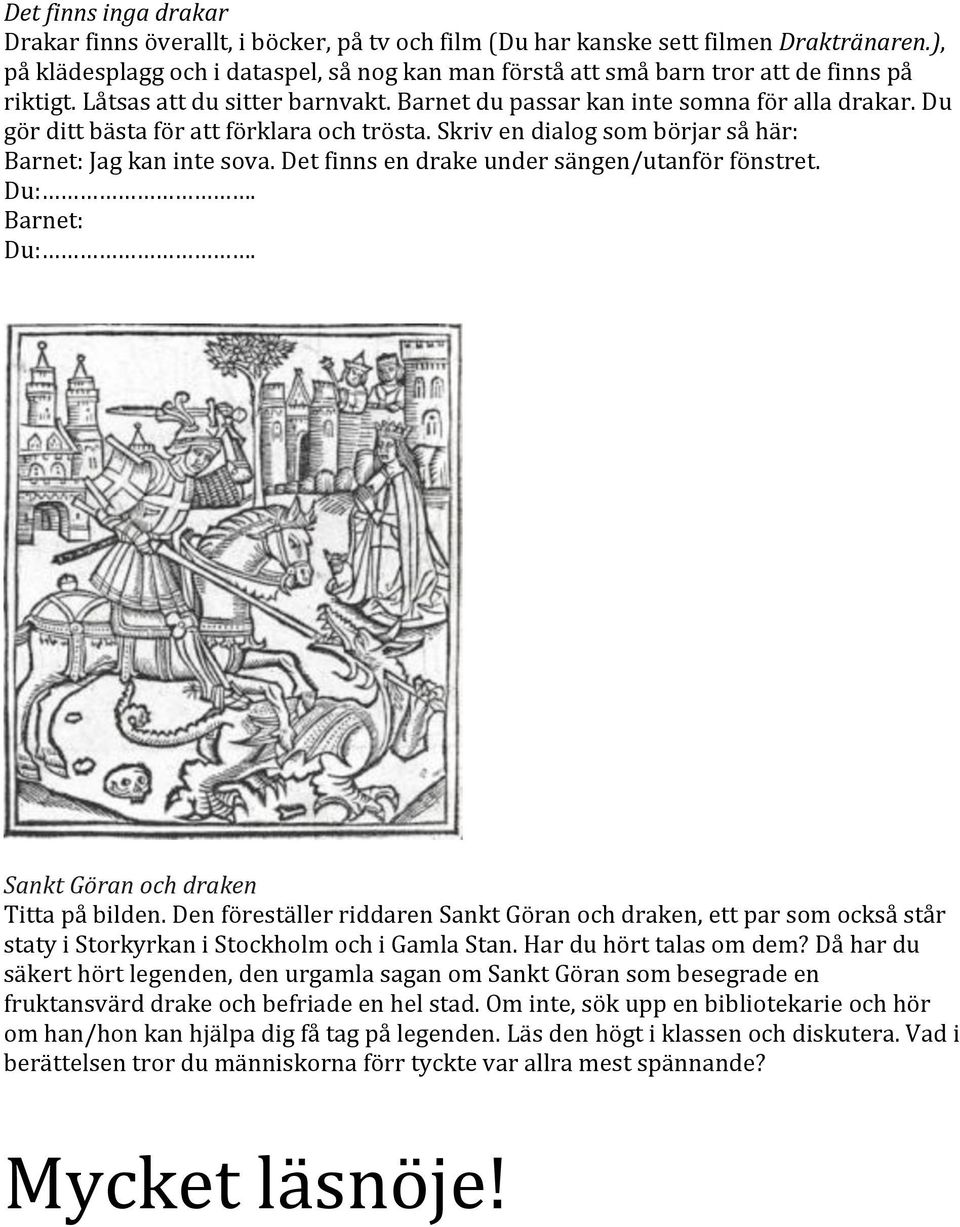 Du gör ditt bästa för att förklara och trösta. Skriv en dialog som börjar så här: Barnet: Jag kan inte sova. Det finns en drake under sängen/utanför fönstret. Du:. Barnet: Du:.