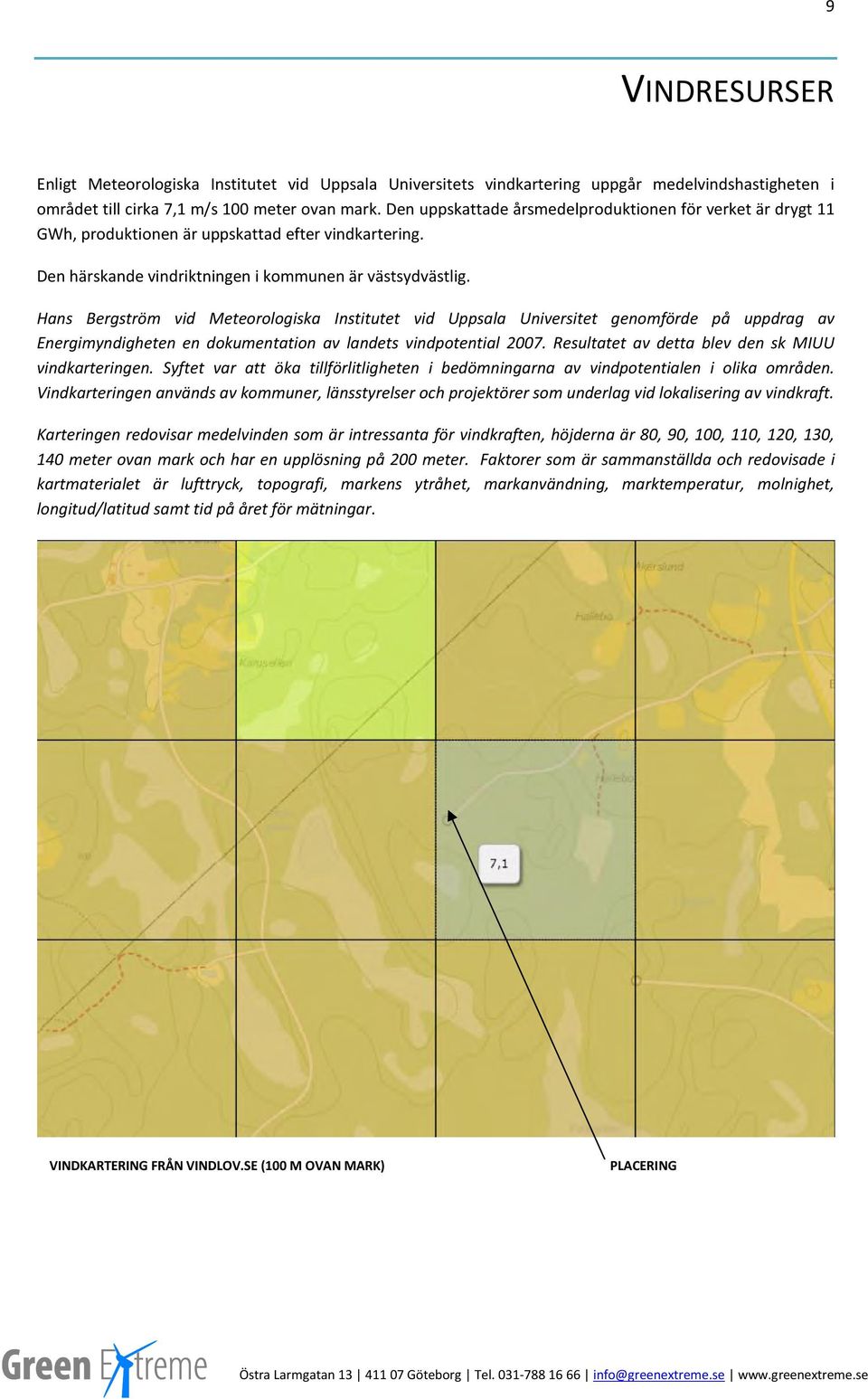 Hans Bergström vid Meteorologiska Institutet vid Uppsala Universitet genomförde på uppdrag av Energimyndigheten en dokumentation av landets vindpotential 2007.