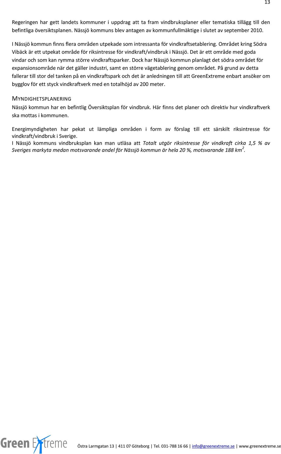 Området kring Södra Vibäck är ett utpekat område för riksintresse för vindkraft/vindbruk i Nässjö. Det är ett område med goda vindar och som kan rymma större vindkraftsparker.