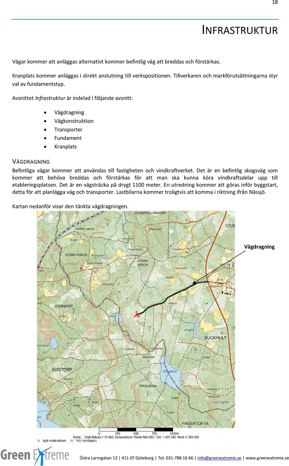 Avsnittet Infrastruktur är indelad i följande avsnitt: Vägdragning Vägkonstruktion Transporter Fundament Kranplats VÄGDRAGNING Befintliga vägar kommer att användas till fastigheten och