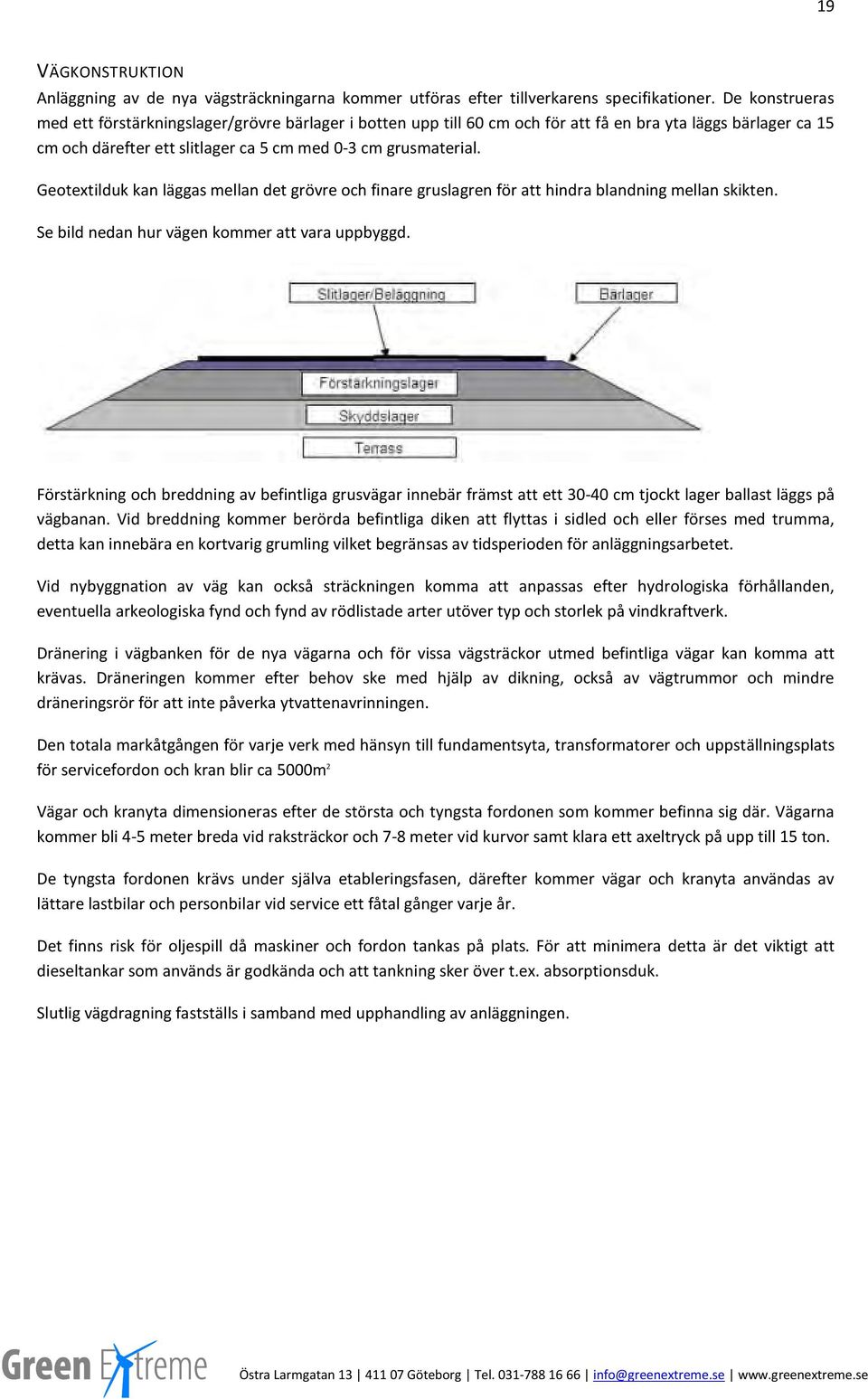 Geotextilduk kan läggas mellan det grövre och finare gruslagren för att hindra blandning mellan skikten. Se bild nedan hur vägen kommer att vara uppbyggd.