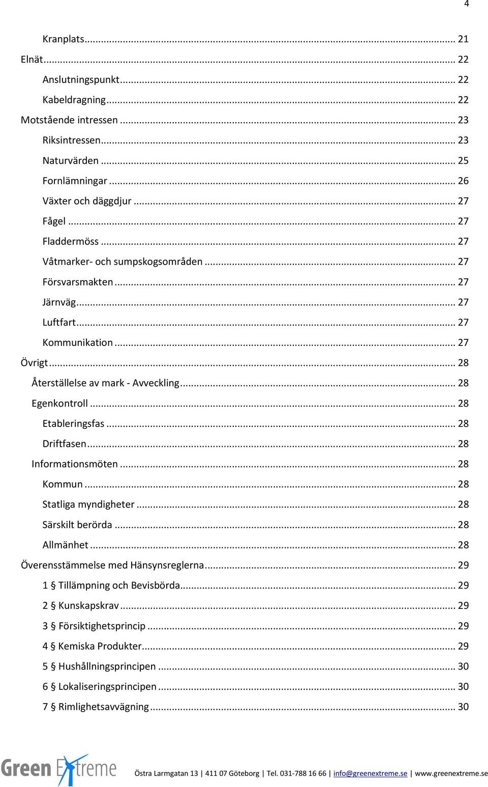 .. 28 Etableringsfas... 28 Driftfasen... 28 Informationsmöten... 28 Kommun... 28 Statliga myndigheter... 28 Särskilt berörda... 28 Allmänhet... 28 Överensstämmelse med Hänsynsreglerna.