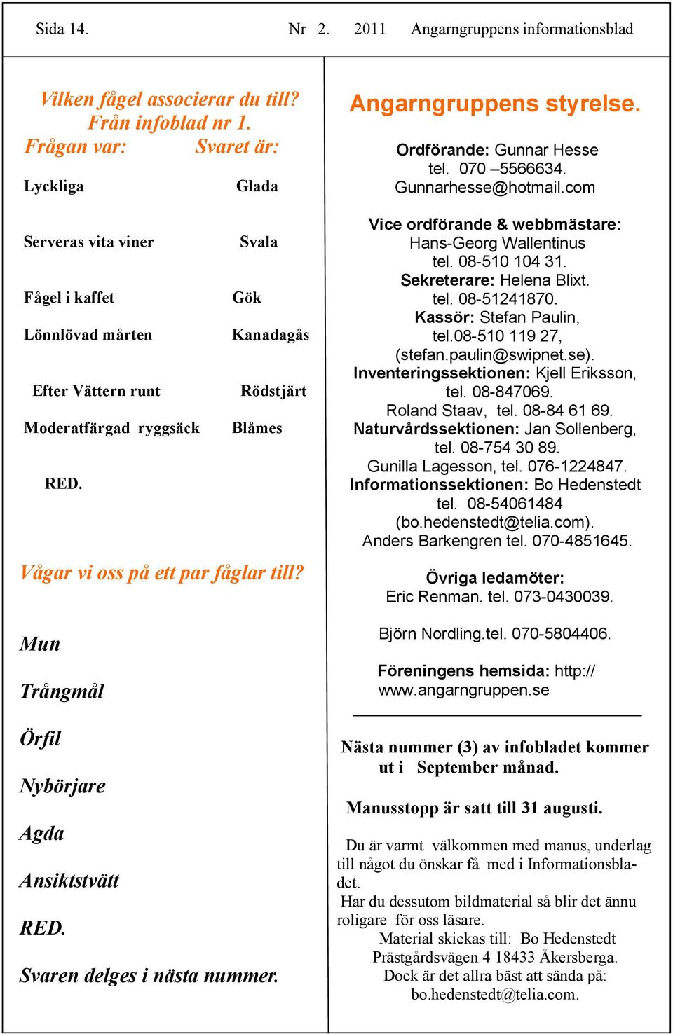 ybörjare Agda Ansiktstvätt RED. Glada Svala Gök Kanadagås Rödstjärt Blåmes Svaren delges i nästa nummer. Angarngruppens styrelse. Ordförande: Gunnar Hesse tel. 070 5566634. Gunnarhesse@hotmail.