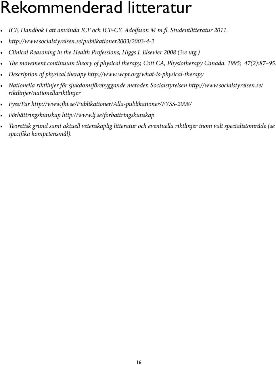 1995; 47(2):87 95. Description of physical therapy http://www.wcpt.org/what-is-physical-therapy Nationella riktlinjer för sjukdomsförebyggande metoder, Socialstyrelsen http://www.socialstyrelsen.