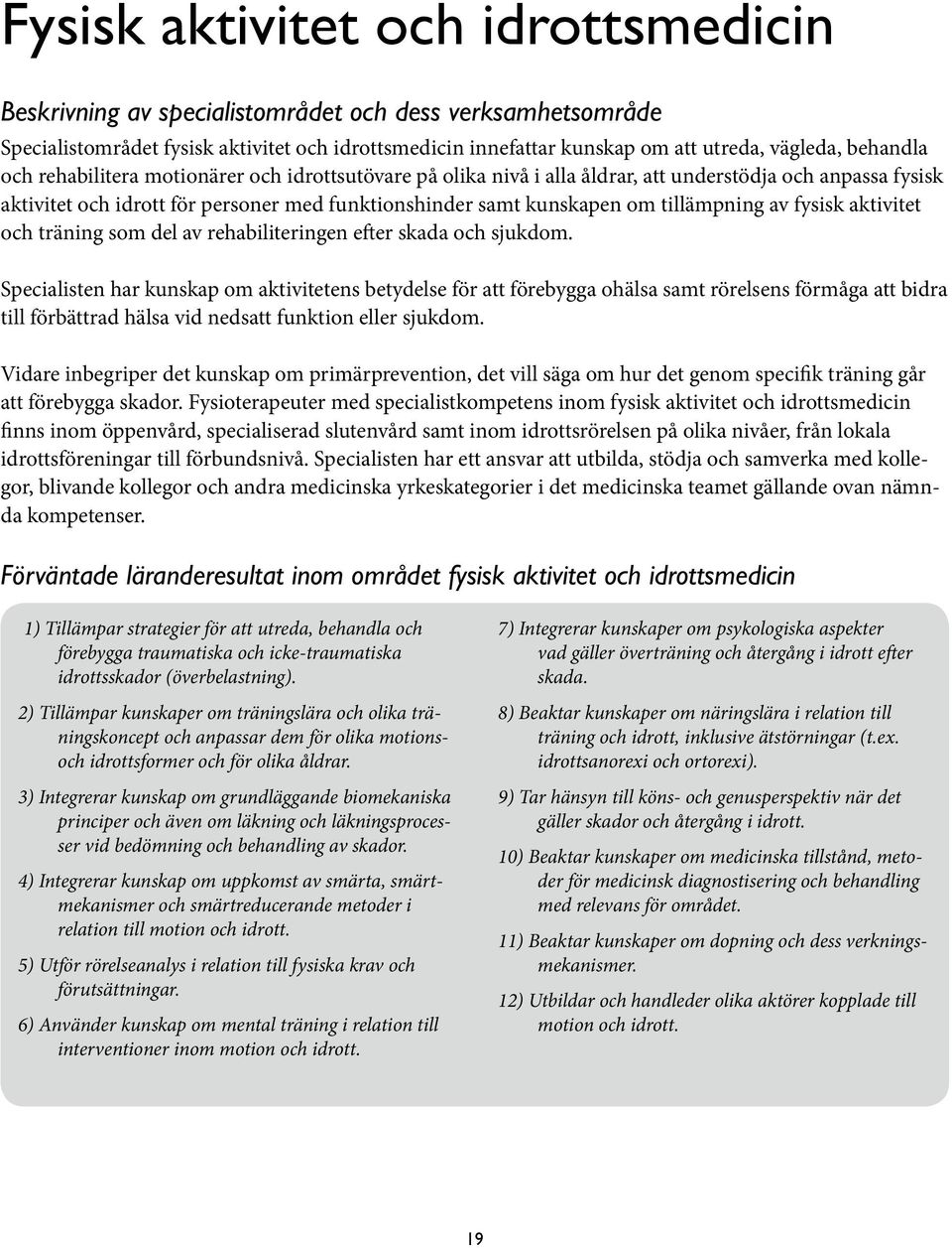 tillämpning av fysisk aktivitet och träning som del av rehabiliteringen efter skada och sjukdom.