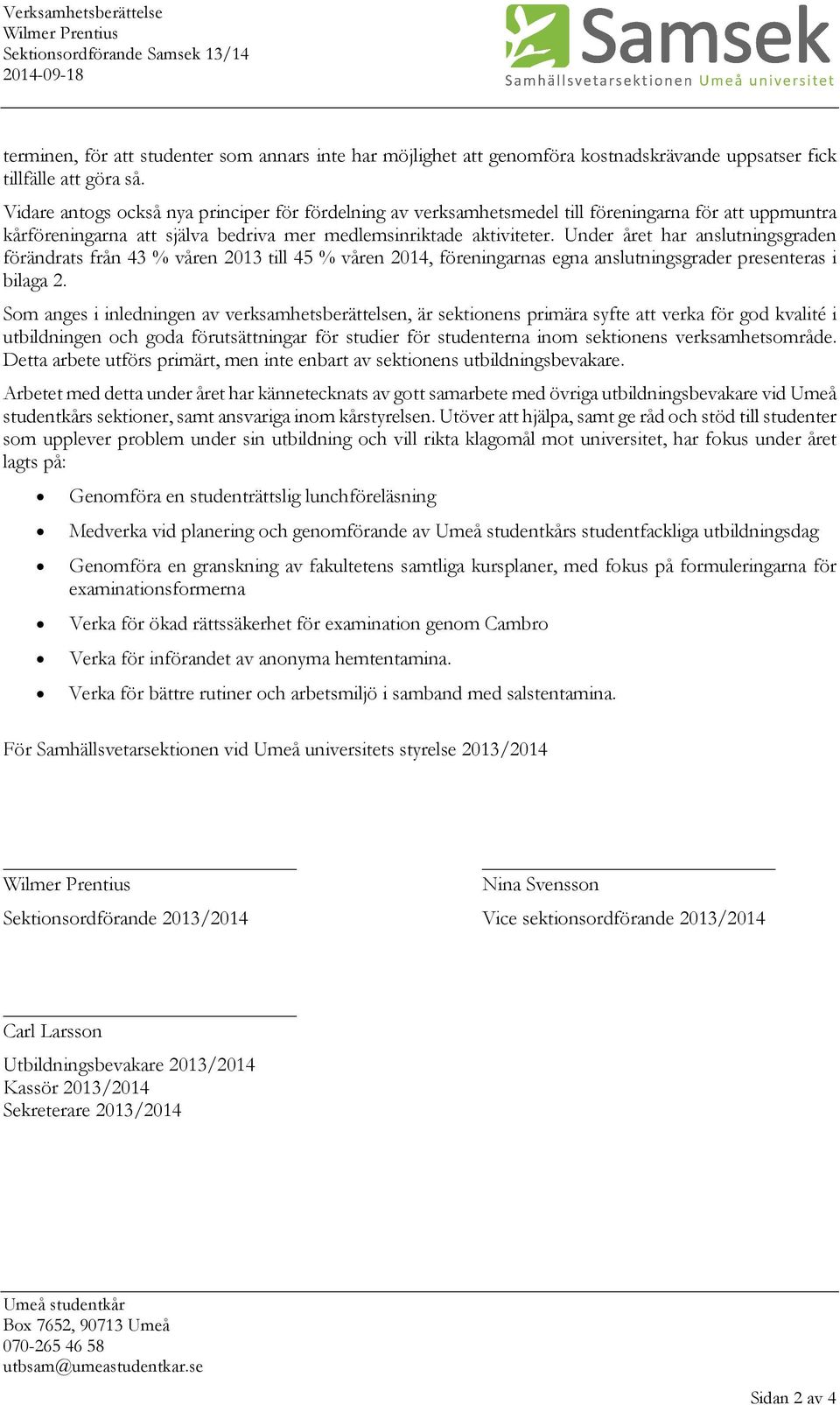 Under året har anslutningsgraden förändrats från 43 % våren 2013 till 45 % våren 2014, föreningarnas egna anslutningsgrader presenteras i bilaga 2.