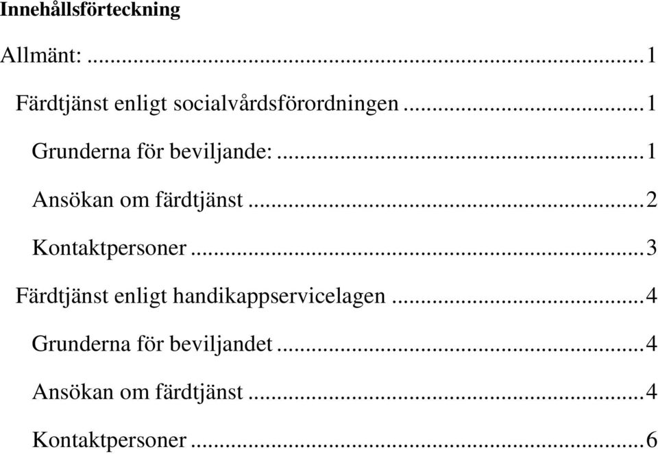 .. 1 Grunderna för beviljande:... 1 Ansökan om färdtjänst.