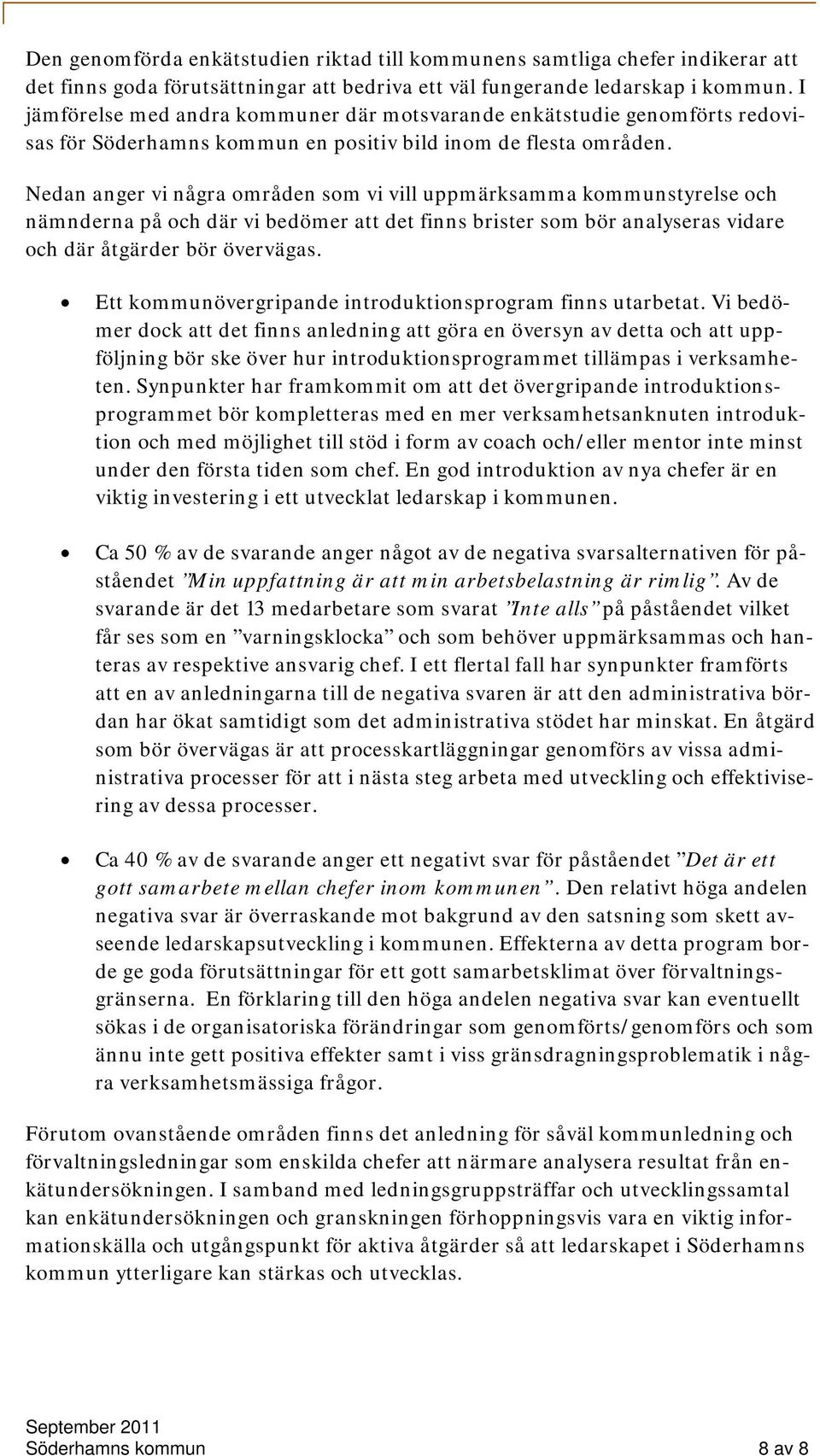 Nedan anger vi några områden som vi vill uppmärksamma kommunstyrelse och nämnderna på och där vi bedömer att det finns brister som bör analyseras vidare och där åtgärder bör övervägas.