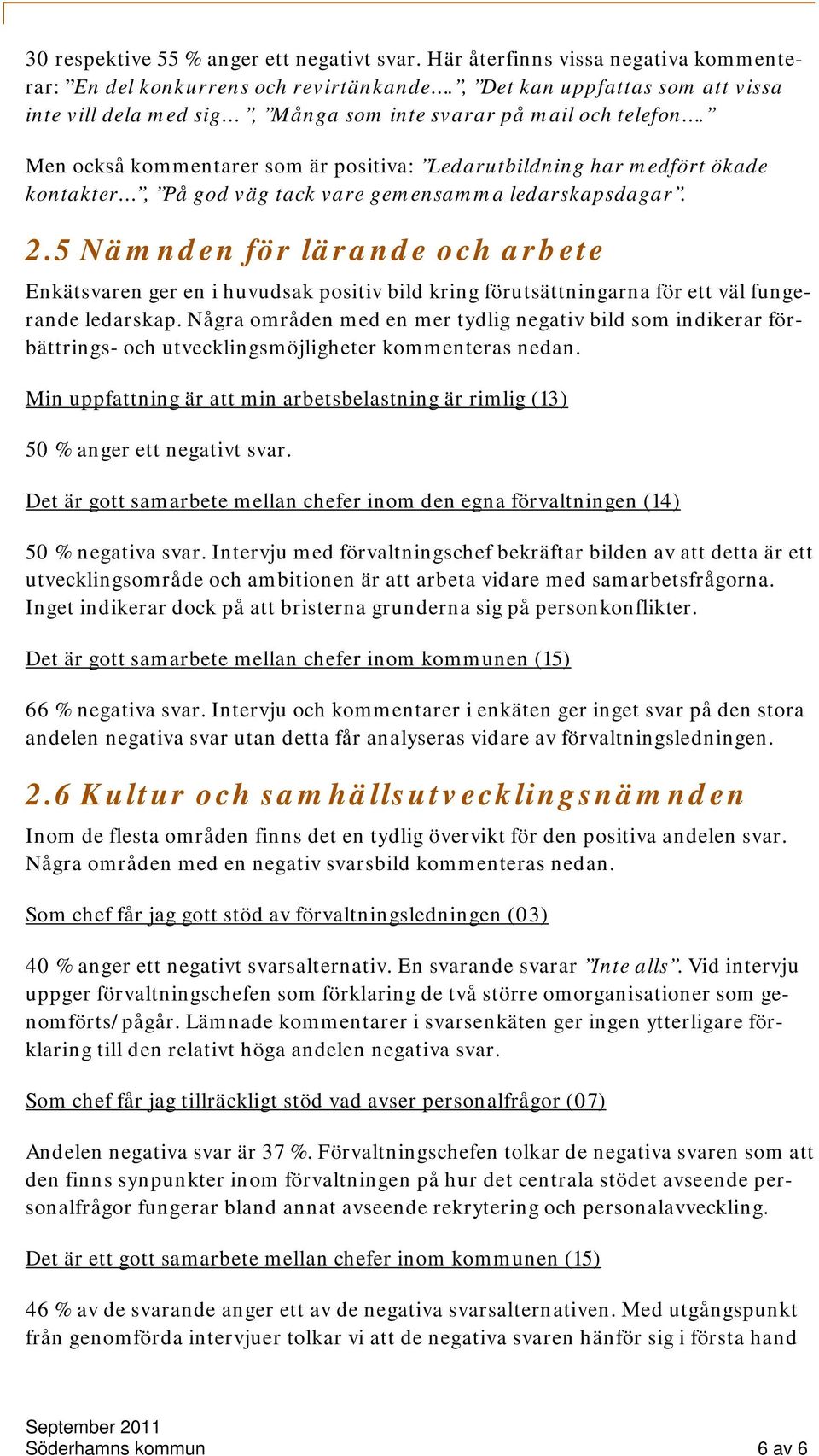 Men också kommentarer som är positiva: Ledarutbildning har medfört ökade kontakter, På god väg tack vare gemensamma ledarskapsdagar. 2.