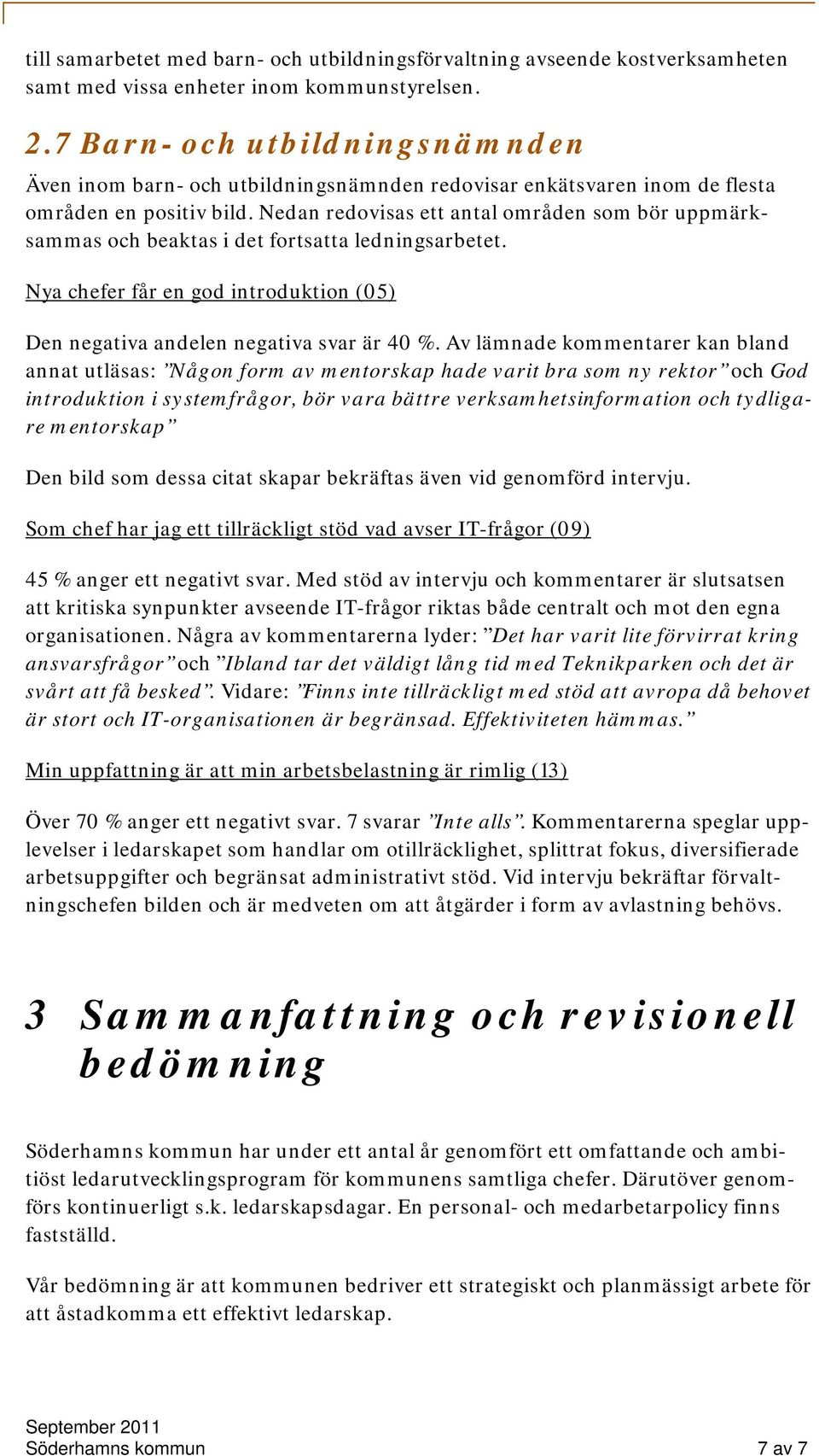 Nedan redovisas ett antal områden som bör uppmärksammas och beaktas i det fortsatta ledningsarbetet. Nya chefer får en god introduktion (05) Den negativa andelen negativa svar är 40 %.