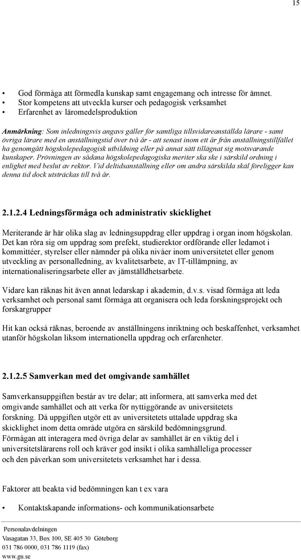 lärare med en anställningstid över två år - att senast inom ett år från anställningstillfället ha genomgått högskolepedagogisk utbildning eller på annat sätt tillägnat sig motsvarande kunskaper.