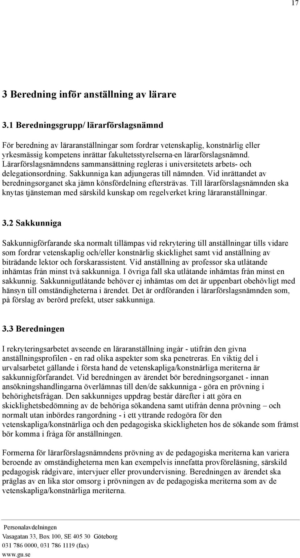 Lärarförslagsnämndens sammansättning regleras i universitetets arbets- och delegationsordning. Sakkunniga kan adjungeras till nämnden.