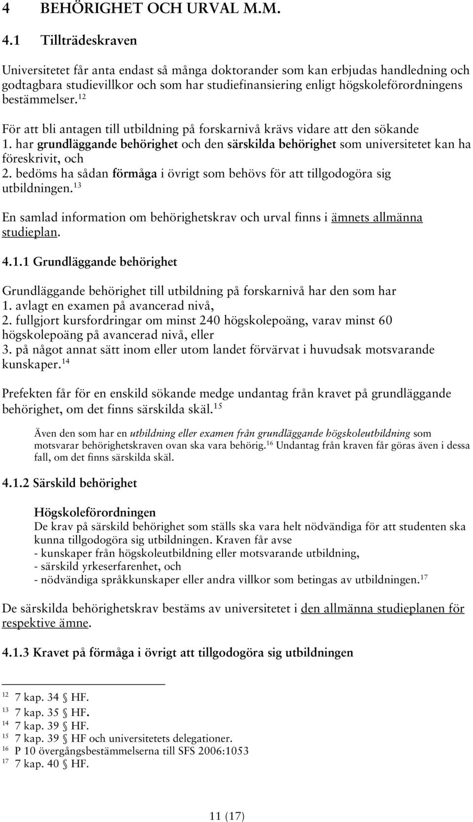 bestämmelser. 12 För att bli antagen till utbildning på forskarnivå krävs vidare att den sökande 1.