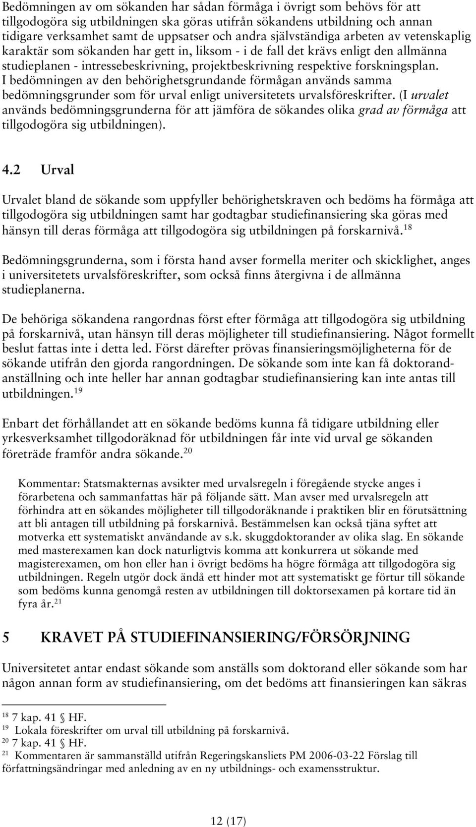 forskningsplan. I bedömningen av den behörighetsgrundande förmågan används samma bedömningsgrunder som för urval enligt universitetets urvalsföreskrifter.