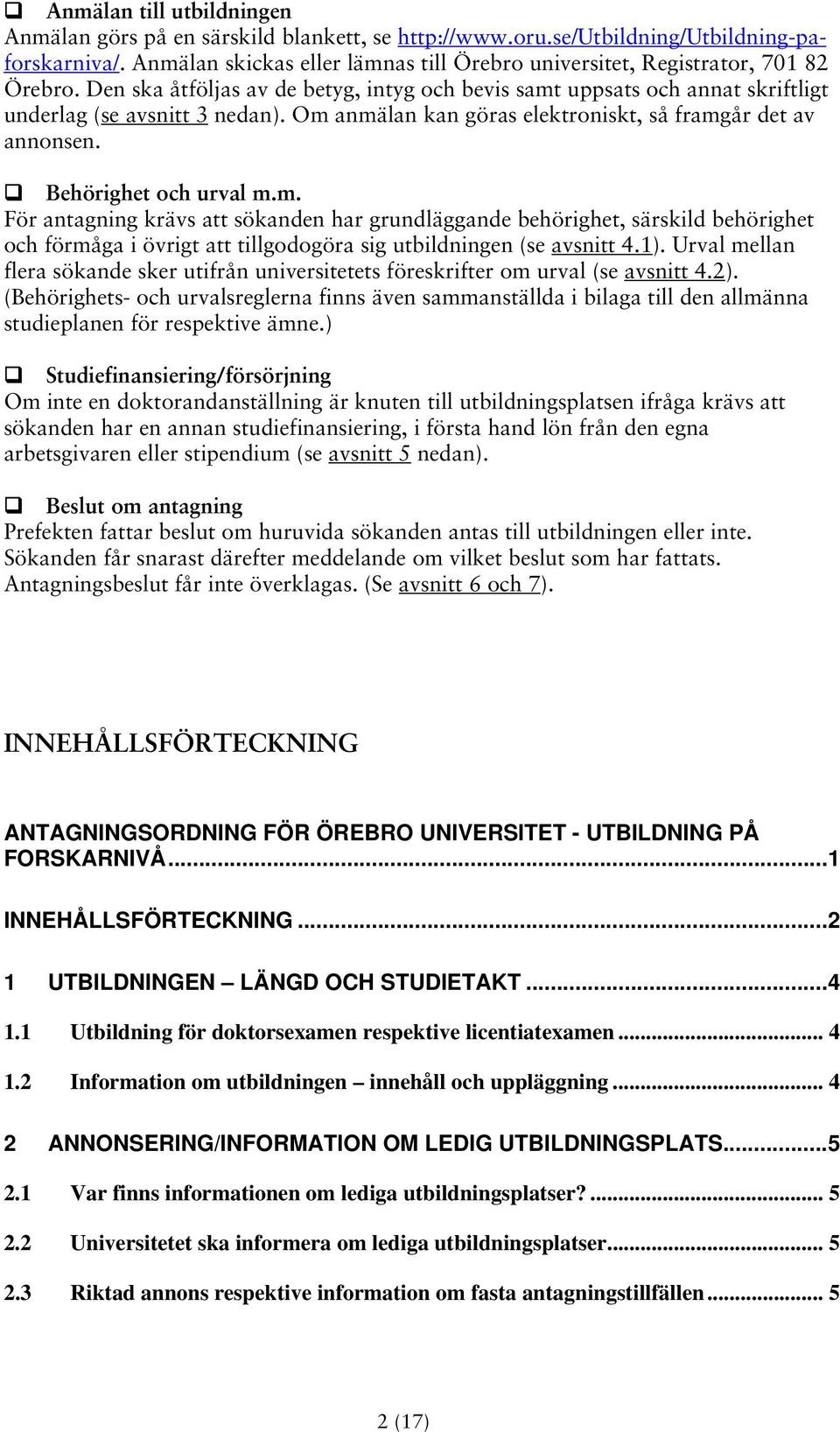 Om anmälan kan göras elektroniskt, så framgår det av annonsen. Behörighet och urval m.m. För antagning krävs att sökanden har grundläggande behörighet, särskild behörighet och förmåga i övrigt att tillgodogöra sig utbildningen (se avsnitt 4.