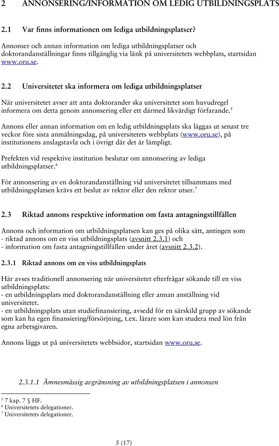 2 Universitetet ska informera om lediga utbildningsplatser När universitetet avser att anta doktorander ska universitetet som huvudregel informera om detta genom annonsering eller ett därmed